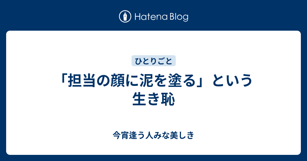 担当の顔に泥を塗る という生き恥 今宵逢う人みな美しき