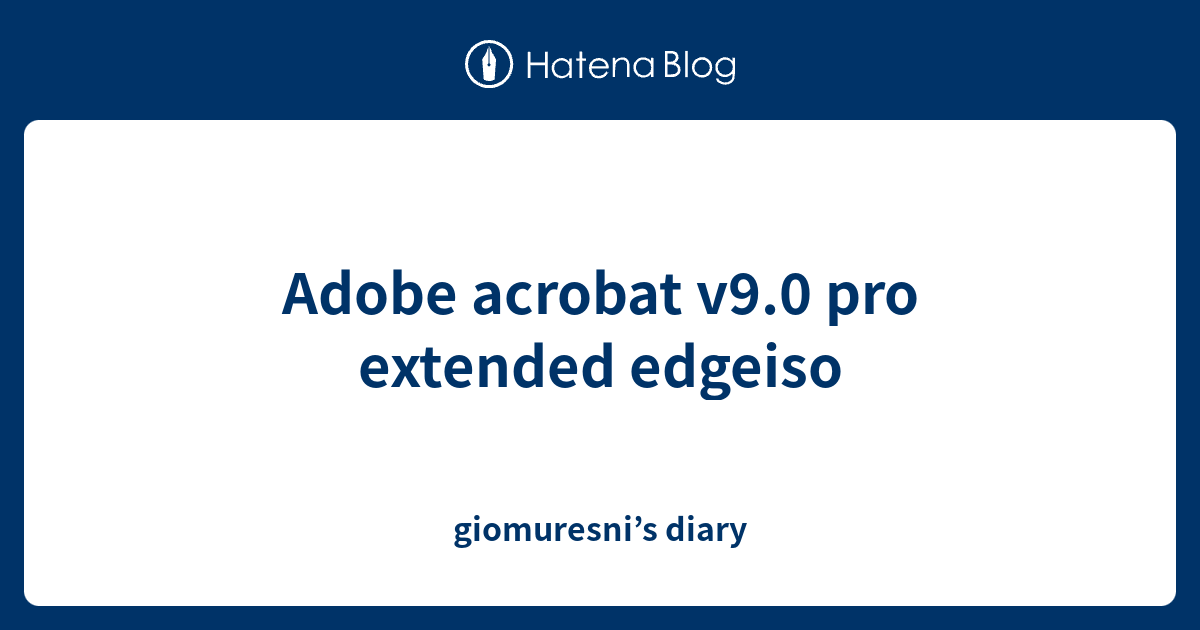 Adobe acrobat v9.0 pro extended edgeiso - giomuresni’s diary