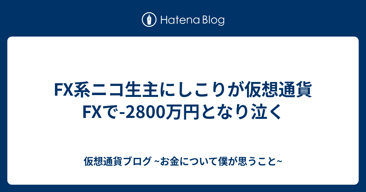 Fx系ニコ生主にしこりが仮想通貨fxで 2800万円となり泣く 仮想通貨ブログ お金について僕が思うこと