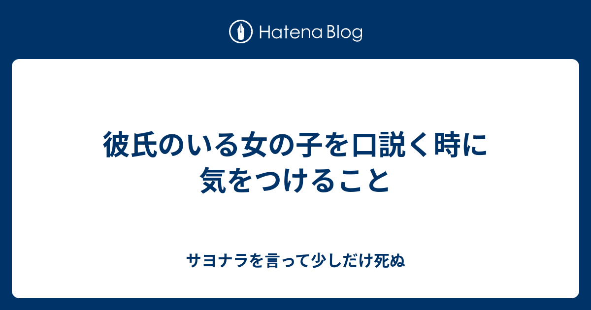 彼氏のいる女の子を口説く時に気をつけること サヨナラを言って少しだけ死ぬ