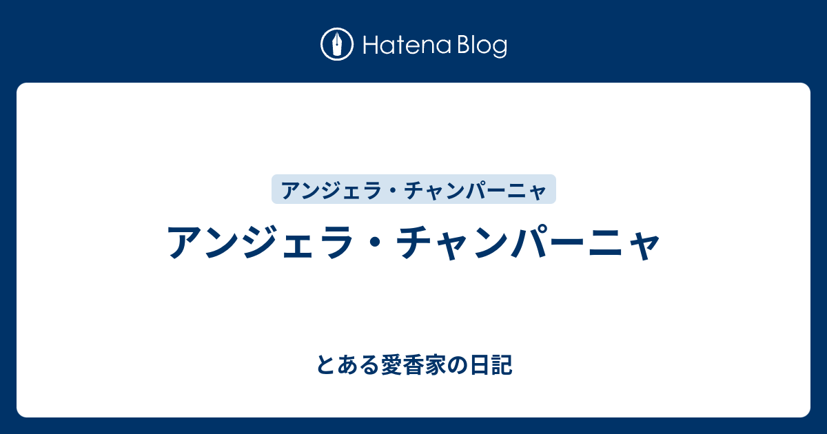 アンジェラ・チャンパーニャ - とある愛香家の日記