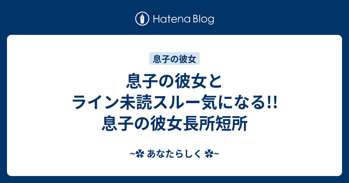 息子の彼女とライン未読スルー気になる 息子の彼女長所短所 あなたらしく