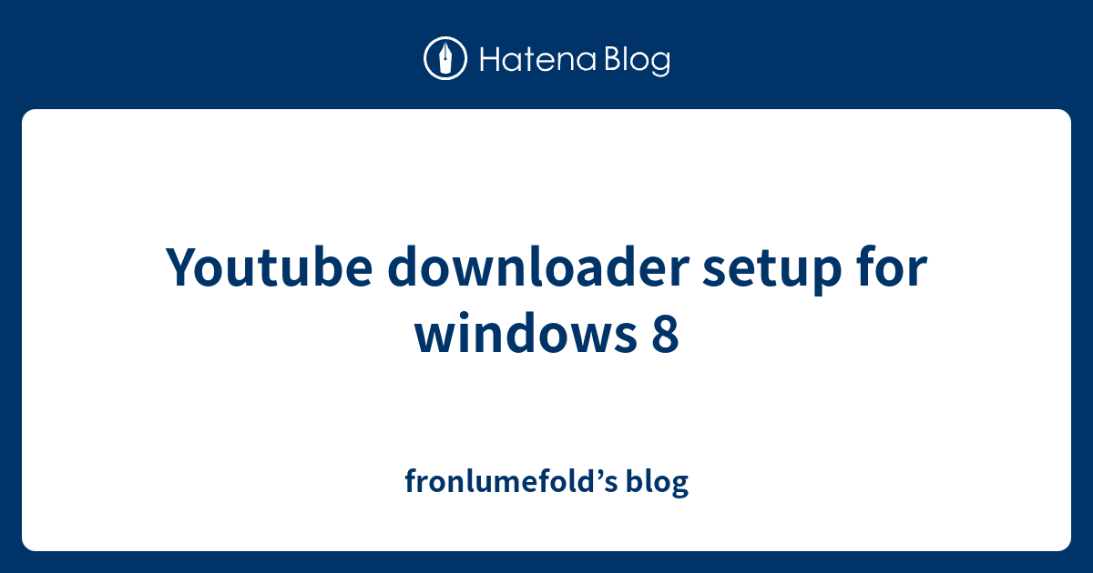 Youtube downloader setup for windows 8 - fronlumefold’s blog