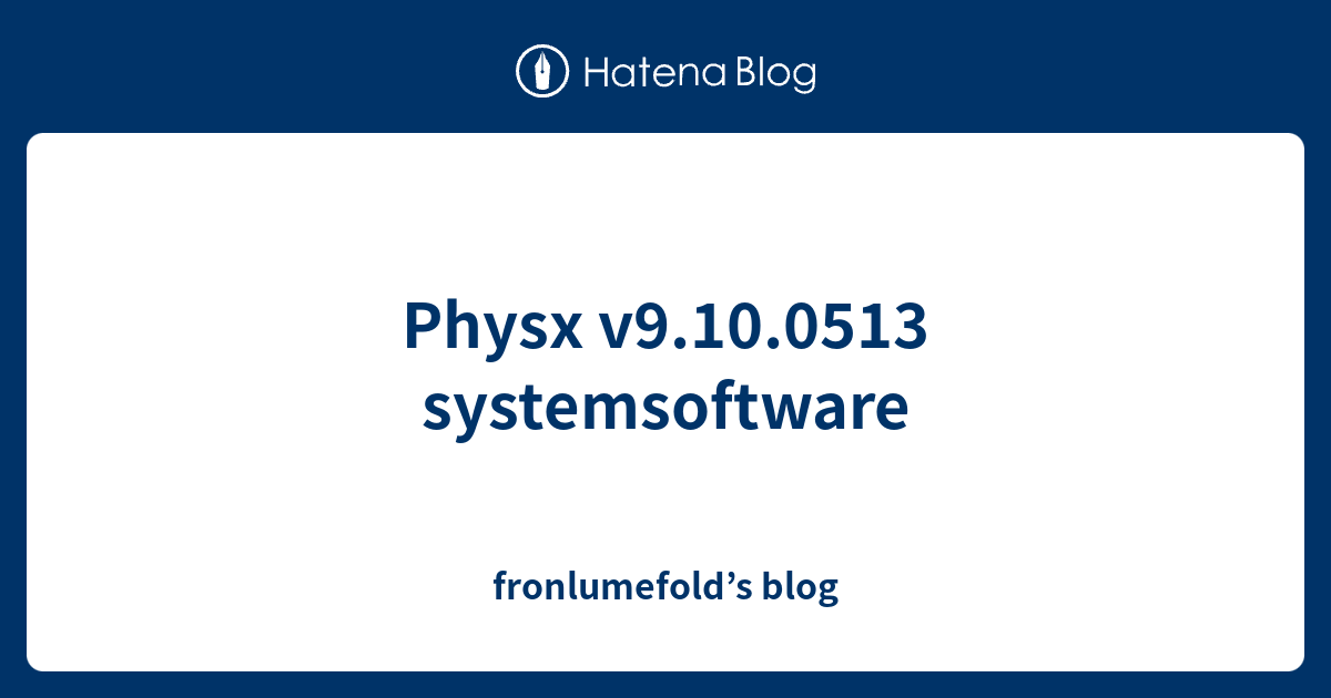 Physx v9.10.0513 systemsoftware fronlumefold’s blog