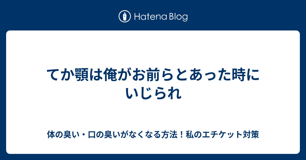 てか顎は俺がお前らとあった時にいじられ - 体の臭い・口の臭いがなくなる方法！私のエチケット対策