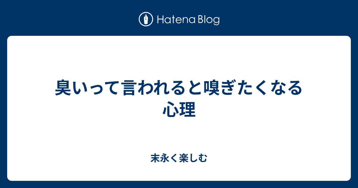 臭いって言われると嗅ぎたくなる心理 末永く楽しむ