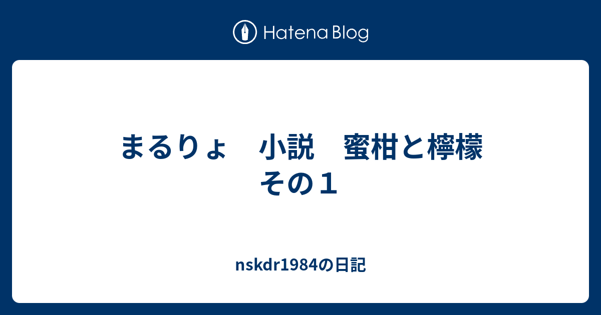 まるりょ 小説 蜜柑と檸檬 その１ Nskdr1984の日記