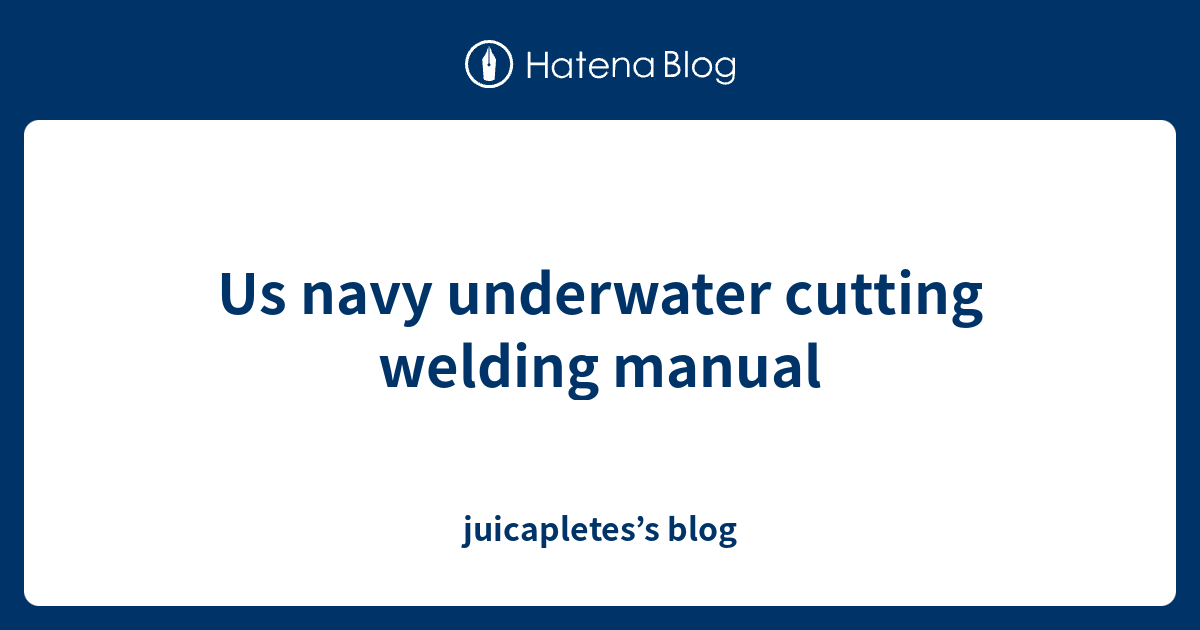 Us navy underwater cutting welding manual - juicapletes’s blog