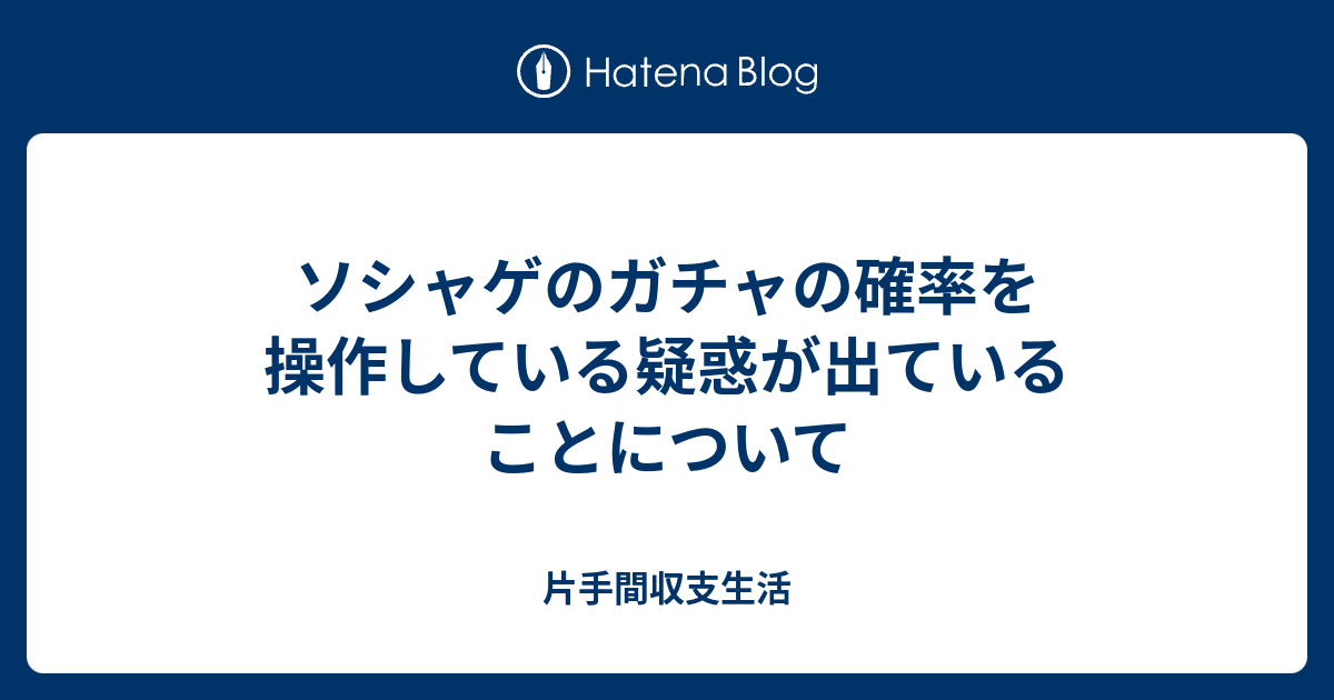 ソシャゲのガチャの確率を操作している疑惑が出ていることについて 片手間収支生活