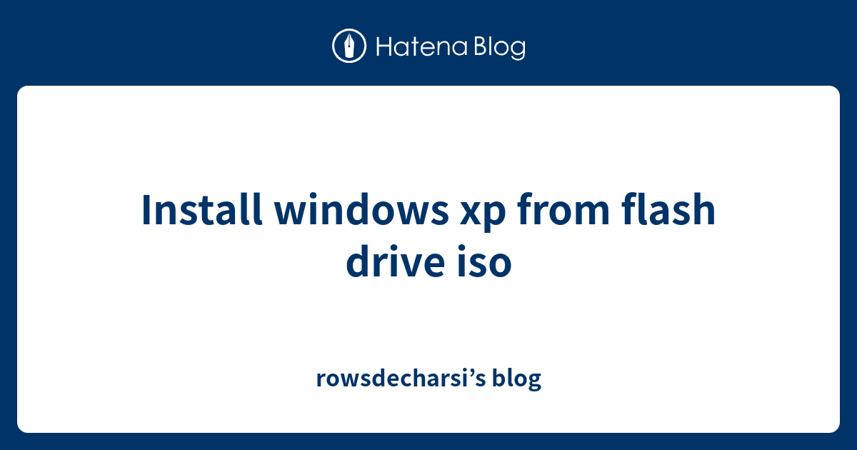 Install windows xp from flash drive iso - rowsdecharsi’s blog