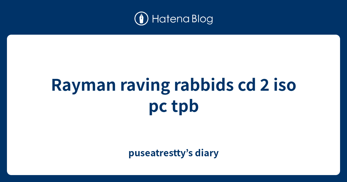 Rayman raving rabbids cd 2 iso pc tpb - puseatrestty’s diary