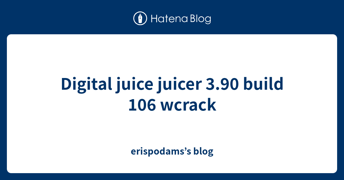 Digital juice juicer 3.90 build 106 wcrack erispodams’s blog
