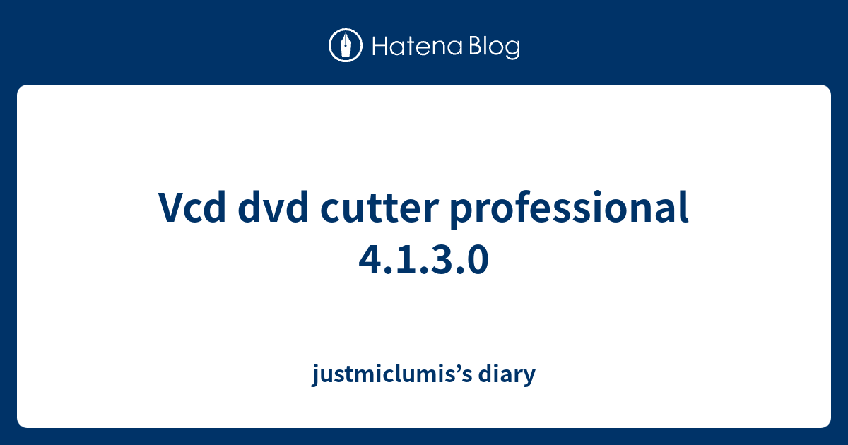 Vcd dvd cutter professional 4.1.3.0 - justmiclumis’s diary