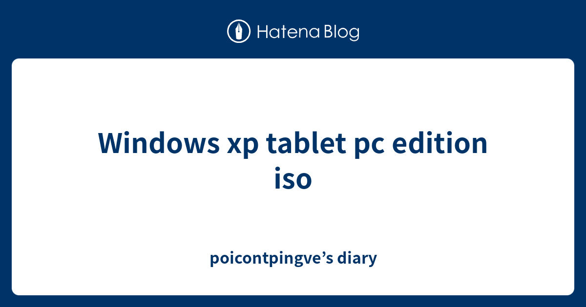 Windows Xp Tablet Pc Edition Iso Poicontpingve S Diary