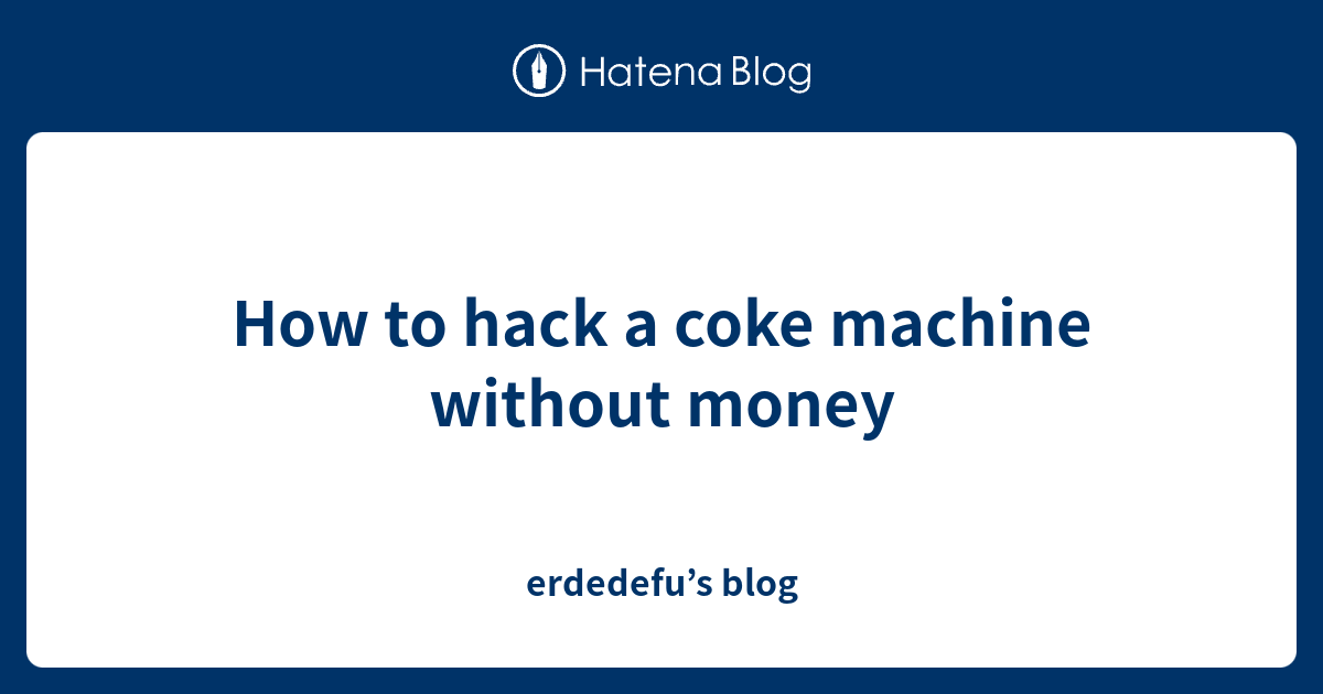 How to hack a coke machine without money - erdedefu’s blog