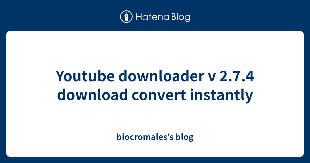 Youtube downloader v 2.7.4 download convert instantly - biocromales’s blog