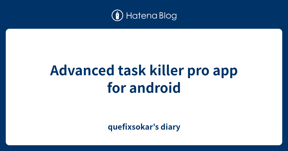 Advanced task killer pro app for android quefixsokar’s diary