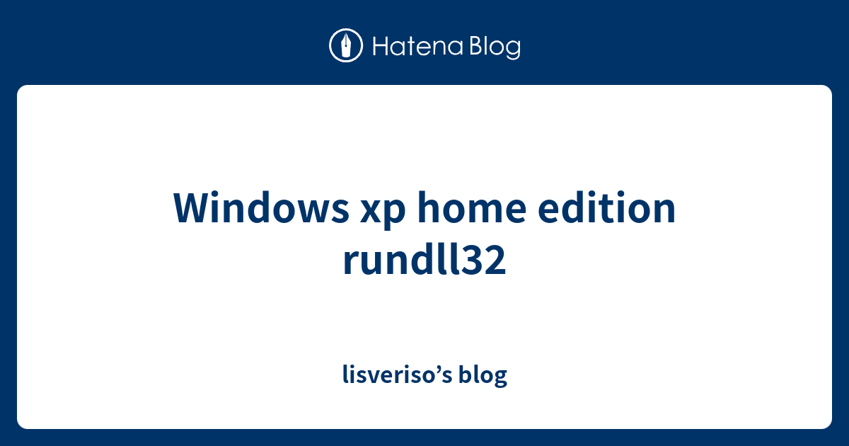 Windows xp home edition rundll32 - lisveriso’s blog