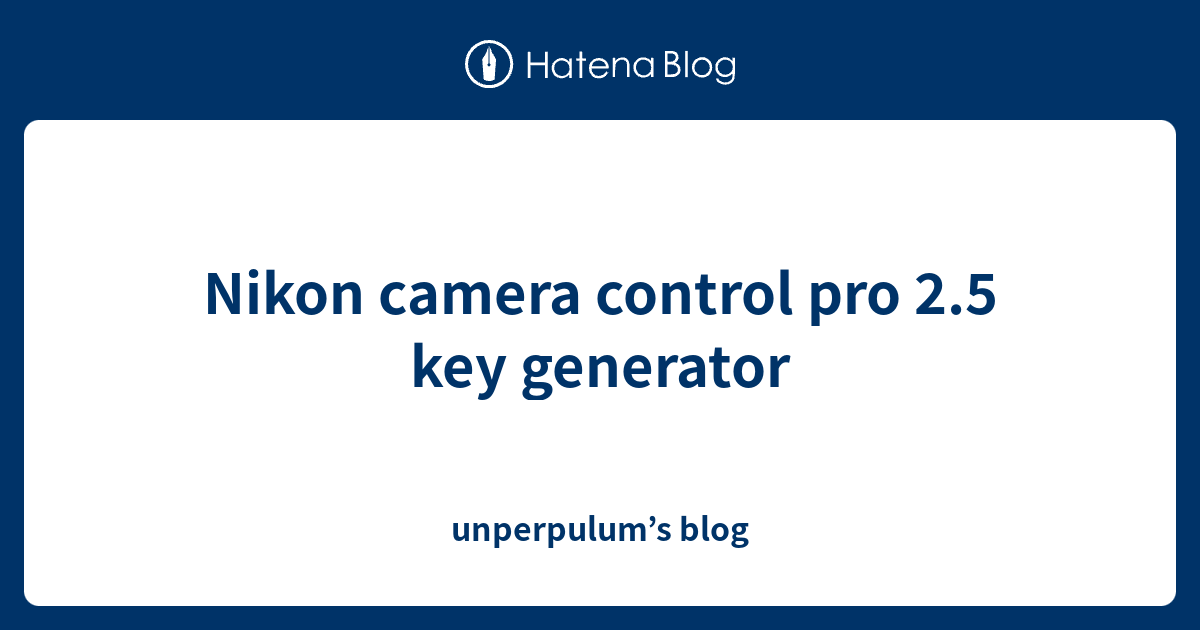 Nikon camera control pro 2.5 key generator unperpulum’s blog