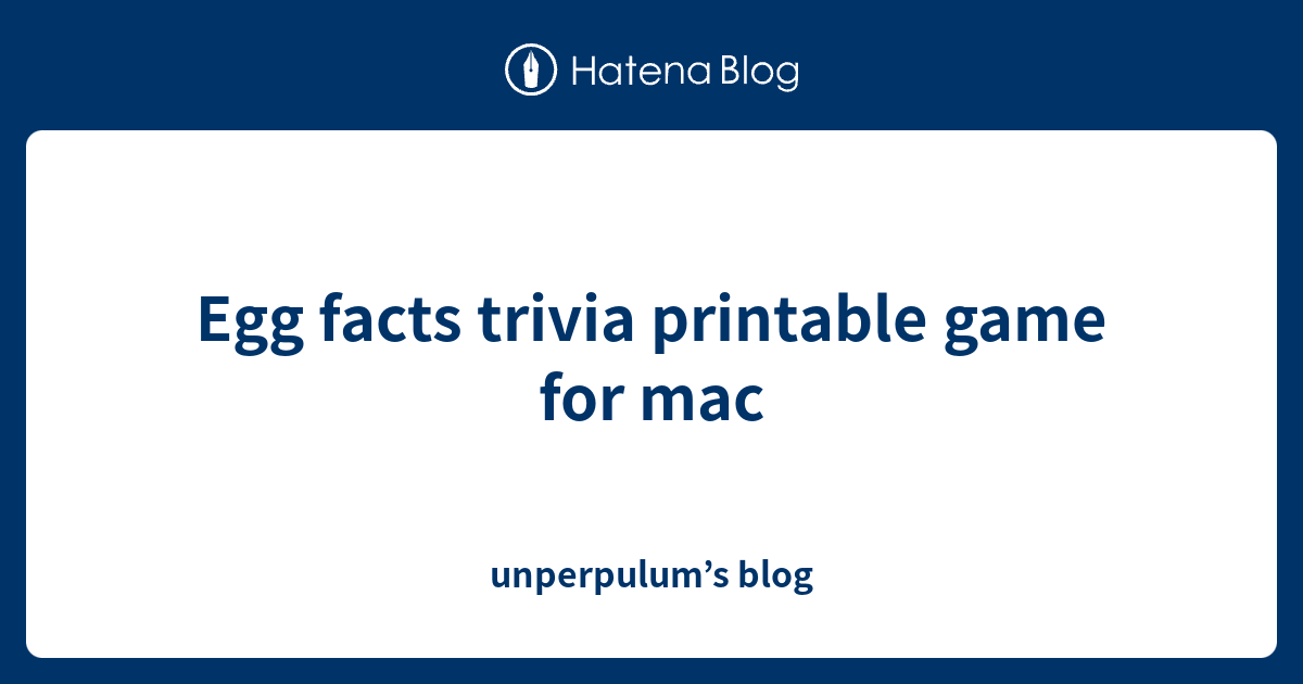 Egg facts trivia printable game for mac unperpulum’s blog