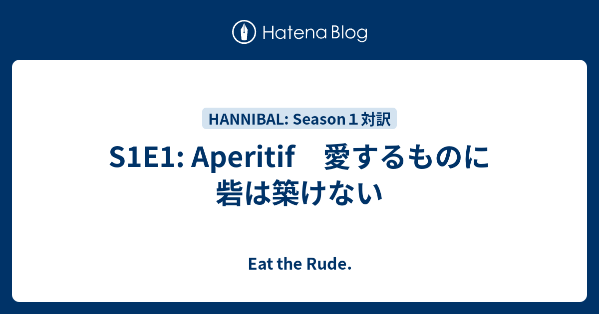 S1e1 Aperitif 愛するものに砦は築けない Eat The Rude