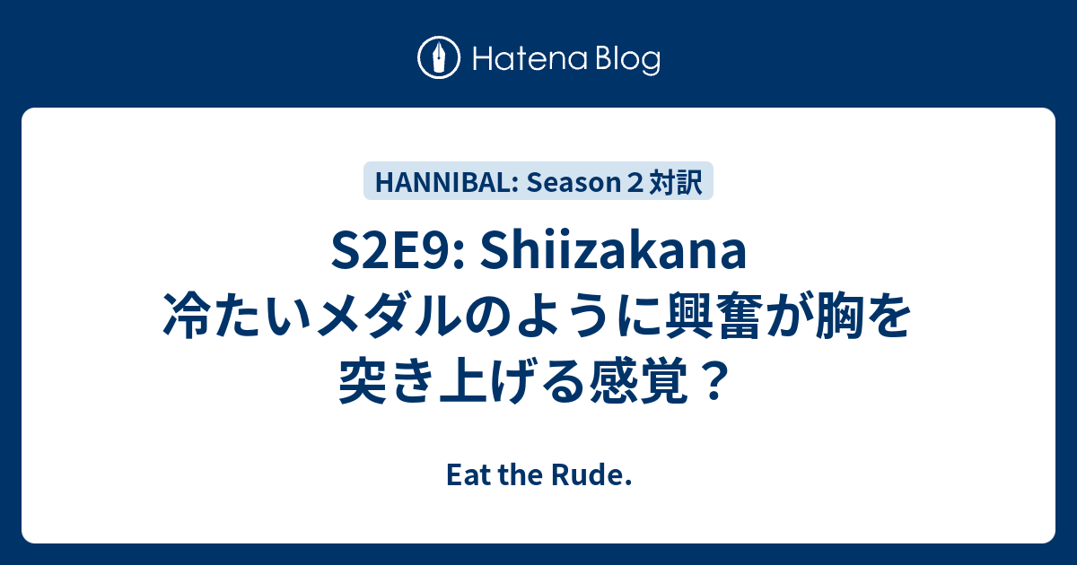 S2e9 Shiizakana 冷たいメダルのように興奮が胸を突き上げる感覚 Eat The Rude