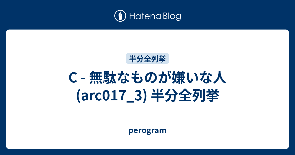 C 無駄なものが嫌いな人 Arc017 3 半分全列挙 Perogram