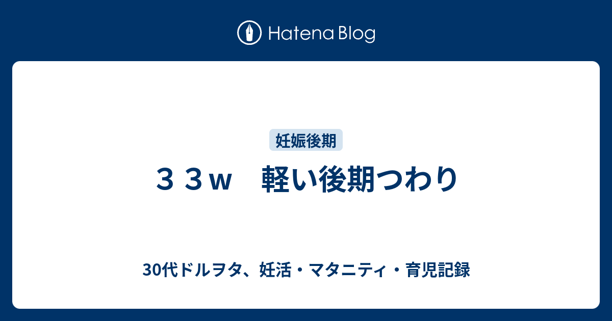 ３３w 軽い後期つわり 30代ドルヲタ 妊活 マタニティ 育児記録