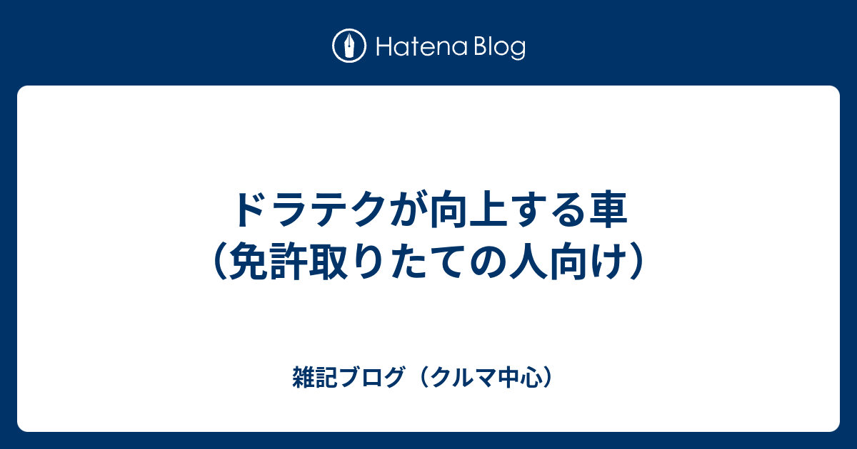 ドラテクが向上する車 免許取りたての人向け 雑記ブログ クルマ中心