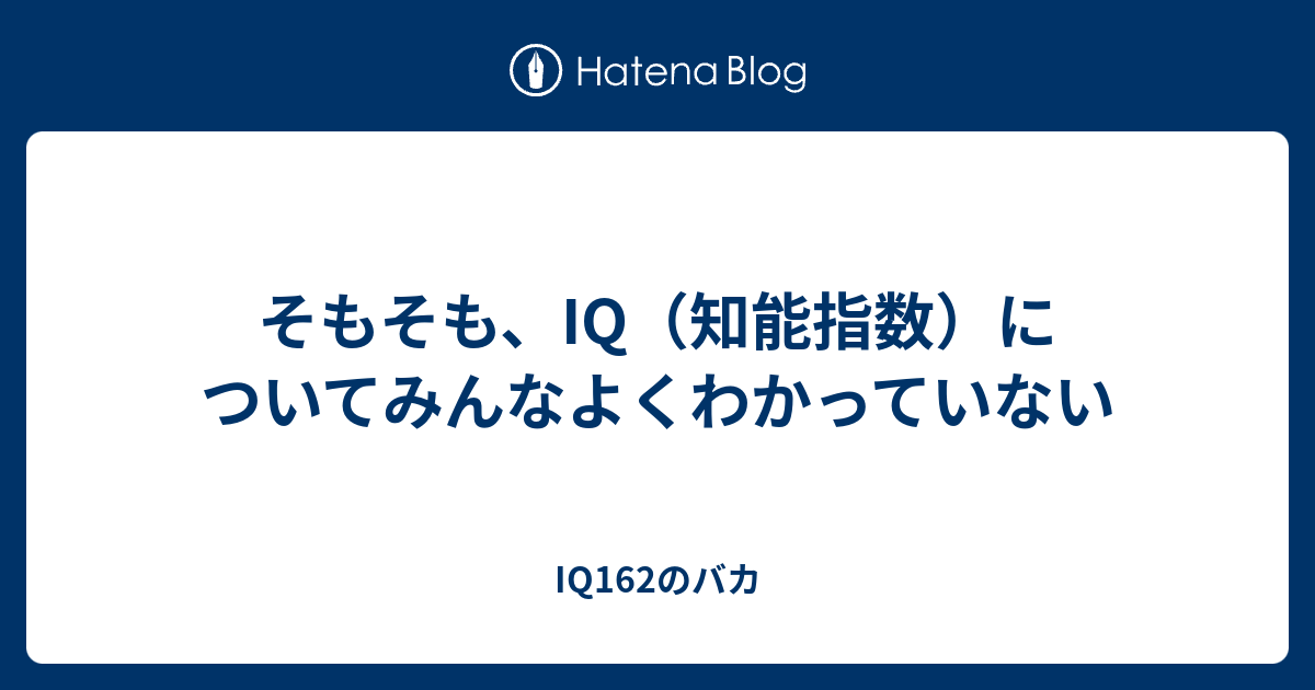 そもそも Iq 知能指数 についてみんなよくわかっていない Iq162のバカ