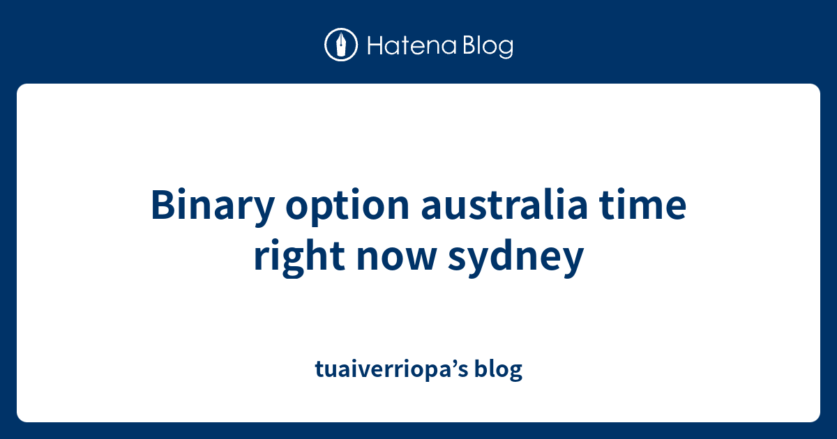 binary-option-australia-time-right-now-sydney-tuaiverriopa-s-blog