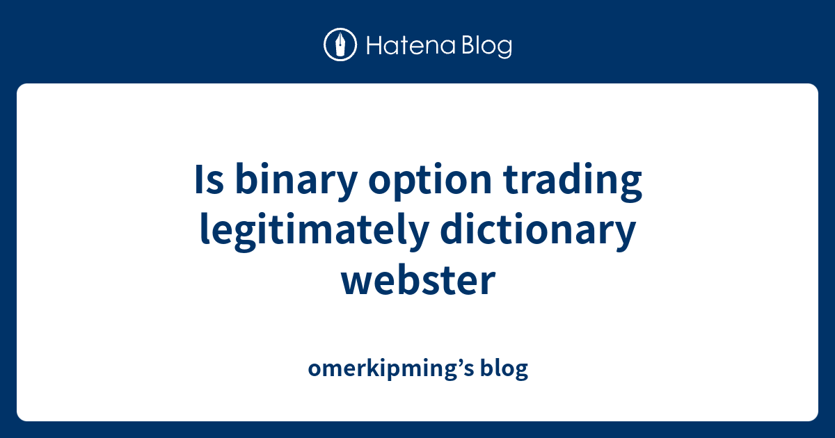 is-binary-option-trading-legitimately-dictionary-webster-omerkipming