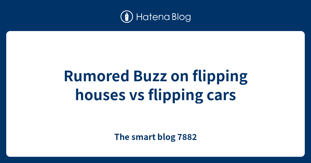 Rumored Buzz on flipping houses vs flipping cars The smart blog 7882