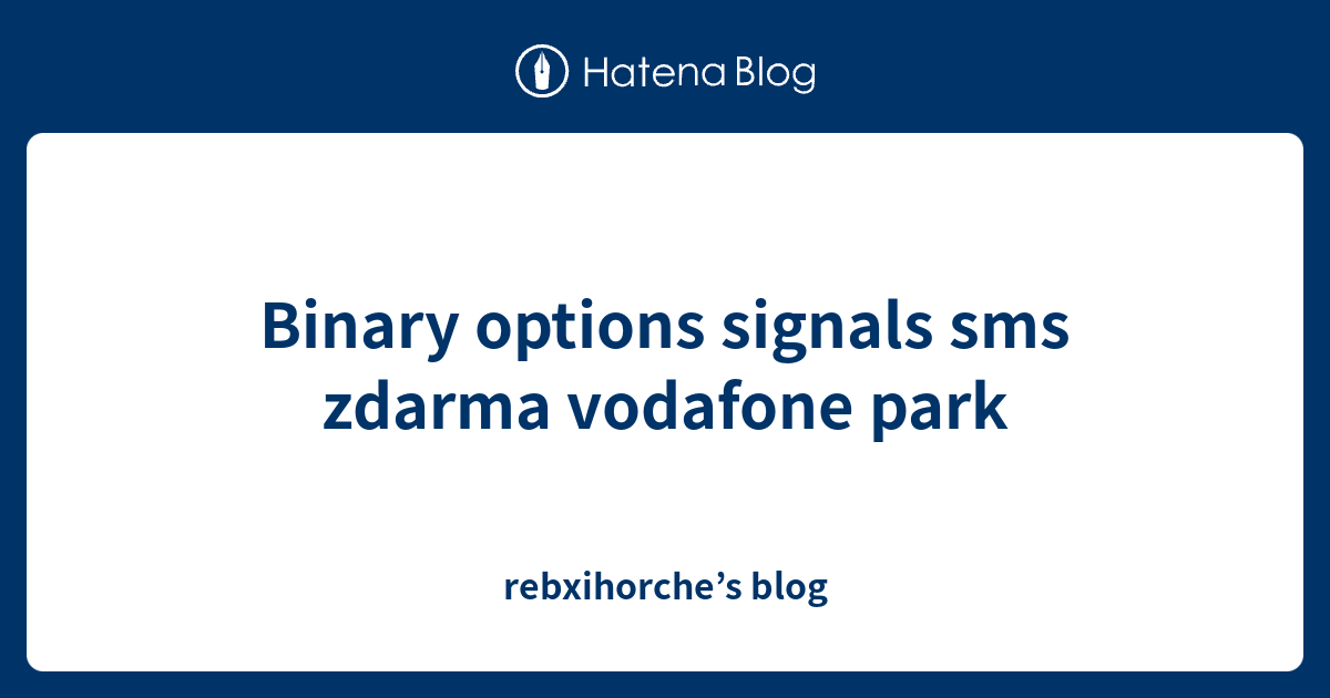 Binary options signals sms zdarma vodafone park - rebxihorche’s blog