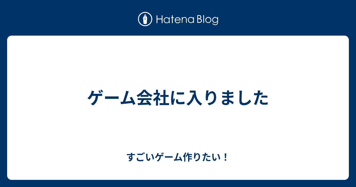 ゲーム会社に入りました すごいゲーム作りたい