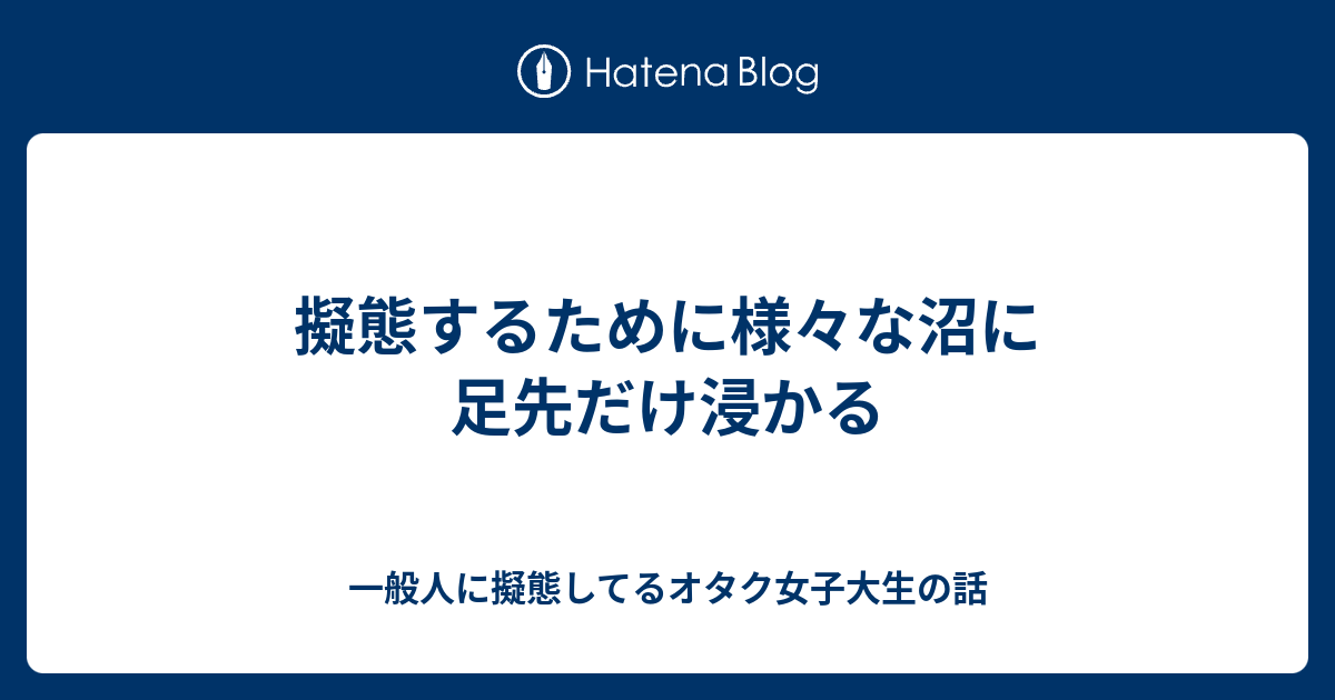 擬態するために様々な沼に足先だけ浸かる 一般人に擬態してるオタク女子大生の話