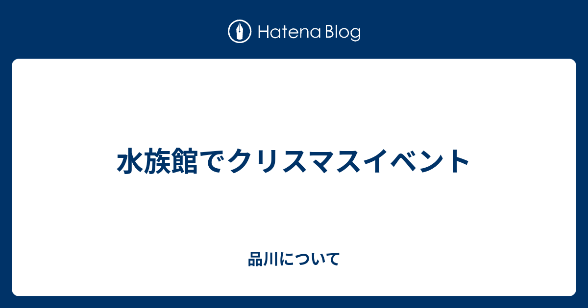 水族館でクリスマスイベント 品川について