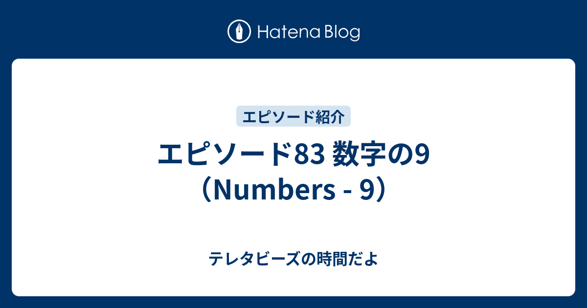 エピソード 数字の9 Numbers 9 テレタビーズの時間だよ