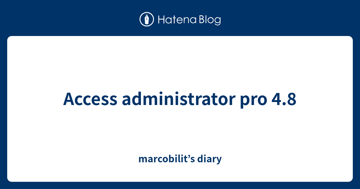 Access administrator pro 4.8 - marcobilit’s diary
