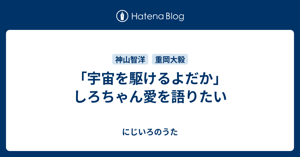 宇宙を駆けるよだか しろちゃん愛を語りたい にじいろのうた