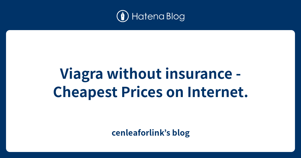 Viagra without insurance Cheapest Prices on cenleaforlink