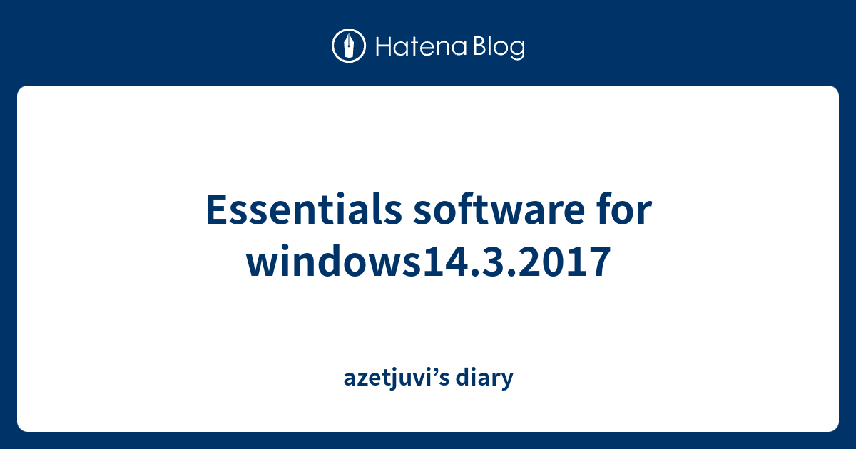 Essentials software for windows14.3.2017 - azetjuvi’s diary