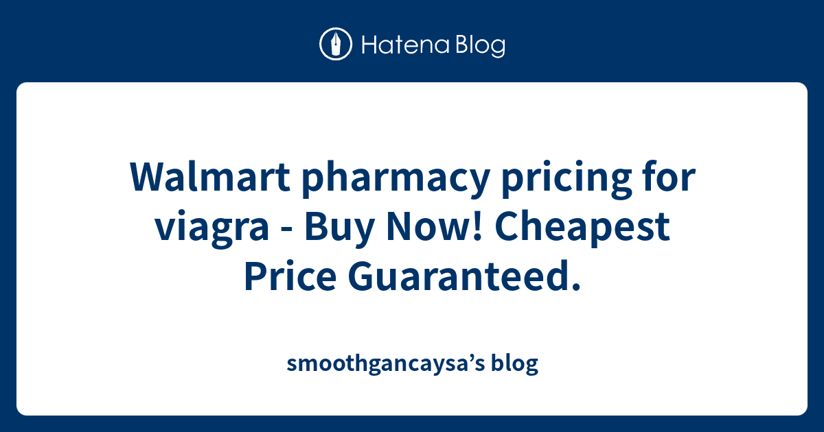 Walmart pharmacy pricing for viagra Buy Now! Cheapest Price