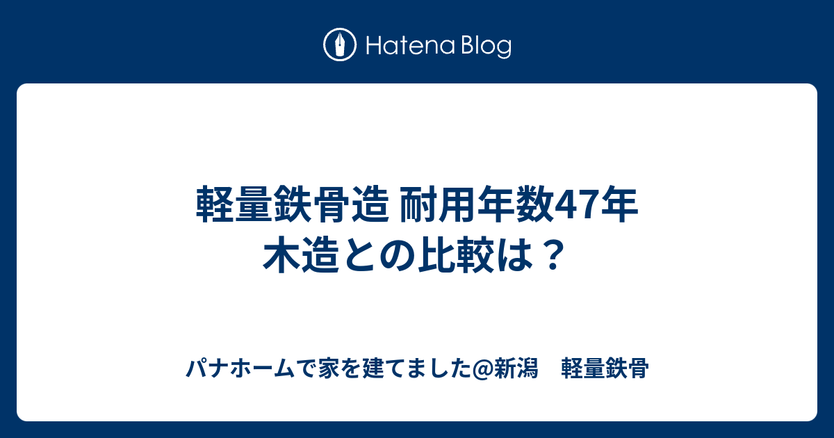 軽量鉄骨造 耐用年数47年 木造との比較は パナホームで家を建てました 新潟 軽量鉄骨