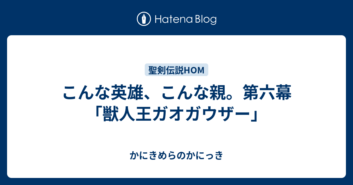 こんな英雄 こんな親 第六幕 獣人王ガオガウザー かにきめらのかにっき