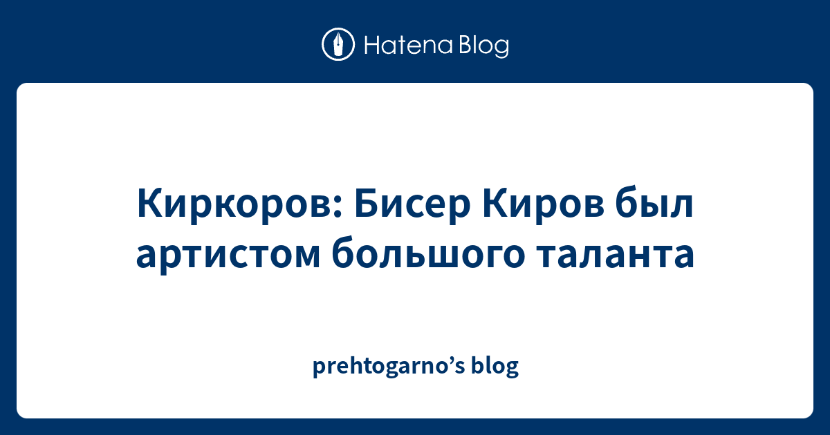 Киркоров: Бисер Киров был артистом большого таланта - prehtogarno’s blog