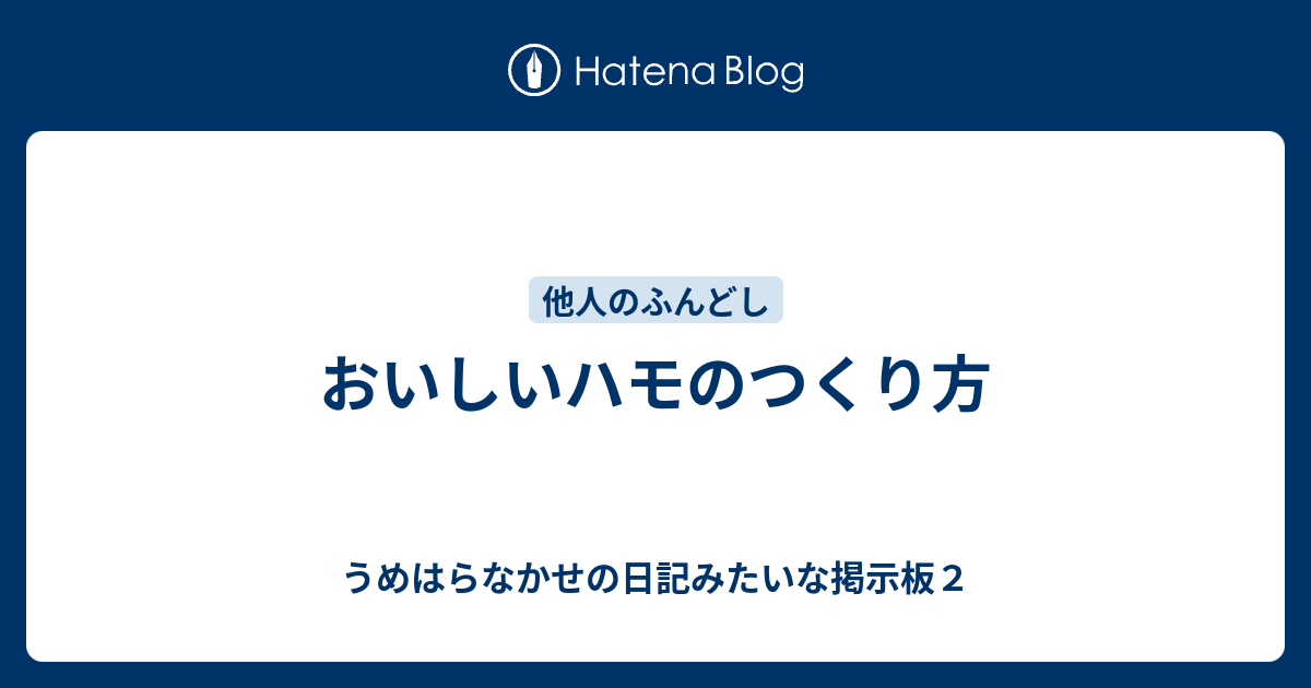 おいしいハモのつくり方 うめはらなかせの日記みたいな掲示板２