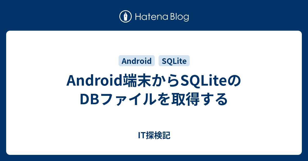 Android端末からsqliteのdbファイルを取得する It探検記