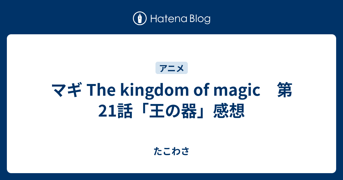 マギ The Kingdom Of Magic 第21話 王の器 感想 たこわさ
