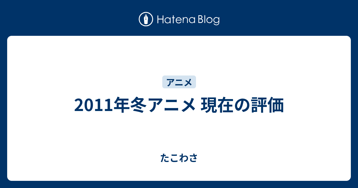 11年冬アニメ 現在の評価 たこわさ